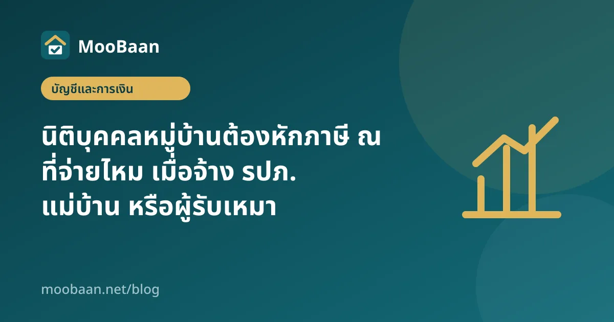 นิติบุคคลหมู่บ้านต้องหักภาษี ณ ที่จ่ายไหม เมื่อจ้าง รปภ. แม่บ้าน หรือผู้รับเหมา